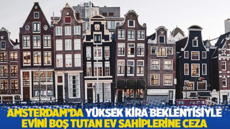 Hollanda’nın başkentinde yüksek kira beklentisiyle evini boş tutan ev sahiplerine ceza