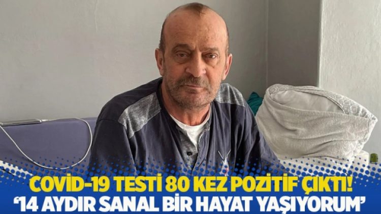 PCR testi 80 kez pozitif çıktı! ’14 aydır sanal bir hayat yaşıyorum’