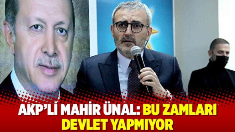 AKP’li Mahir Ünal: Bu zamları devlet yapmıyor