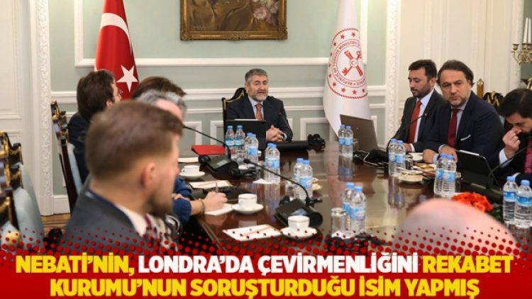 Nebati’nin, Londra’da çevirmenliğini Rekabet Kurumu’nun soruşturduğu isim yapmış