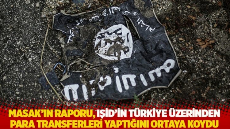 MASAK’ın raporu, IŞİD’in Türkiye üzerinden para transferleri yaptığını ortaya koydu