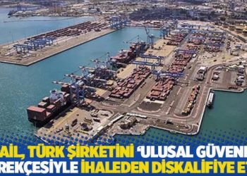 İsrail, Türk şirketini ‘ulusal güvenlik’ gerekçesiyle ihaleden diskalifiye etti