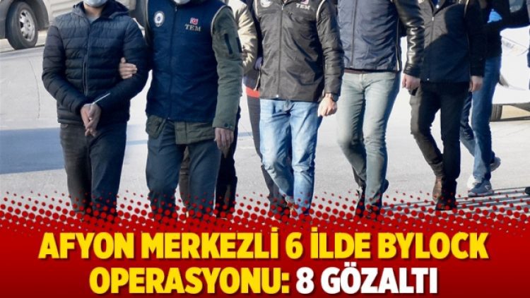 Afyon merkezli 6 ilde ByLock operasyonu: 8 gözaltı