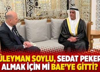 Süleyman Soylu, Sedat Peker’i almak için mi BAE’ye gitti?