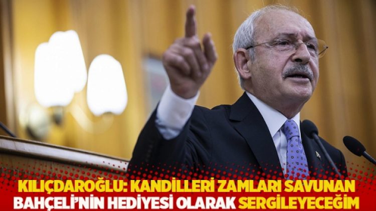 Kılıçdaroğlu: Kandilleri zamları savunan Bahçeli’nin hediyesi olarak sergileyeceğim