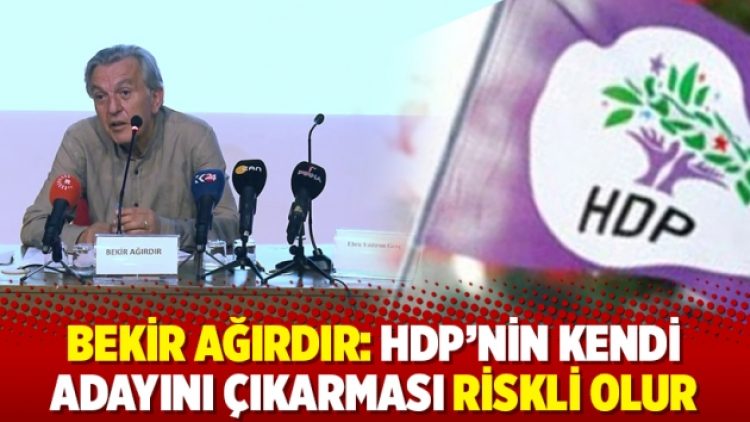 Bekir Ağırdır: HDP’nin kendi adayını çıkarması riskli olur