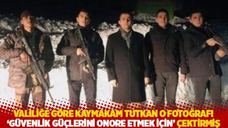 Valiliğe göre Kaymakam Tutkan o fotoğrafı ‘güvenlik güçlerini onore etmek için’ çektirmiş