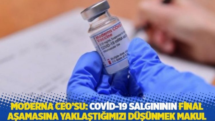 Moderna CEO’su: Covid-19 salgınının final aşamasına yaklaştığımızı düşünmek makul