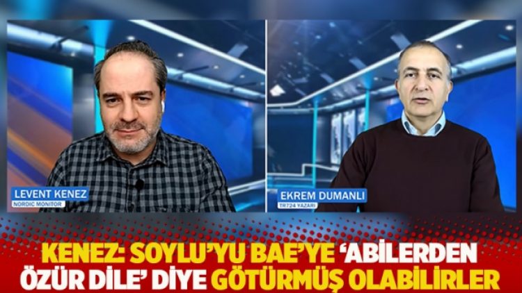 Kenez: Soylu’yu BAE’ye ‘abilerden özür dile’ diye götürmüş olabilirler