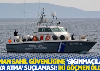 Yunan sahil güvenliğine ‘sığınmacıları suya atma’ suçlaması: İki göçmen öldü!