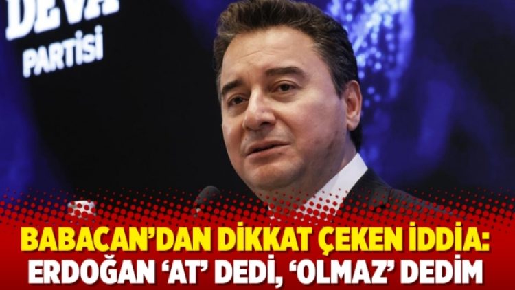 Babacan’dan dikkat çeken iddia: Erdoğan ‘at’ dedi, ‘olmaz’ dedim