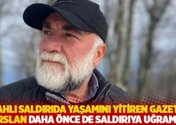 Silahlı saldırıda yaşamını yitiren gazeteci Güngör Arslan daha önce de saldırıya uğramış
