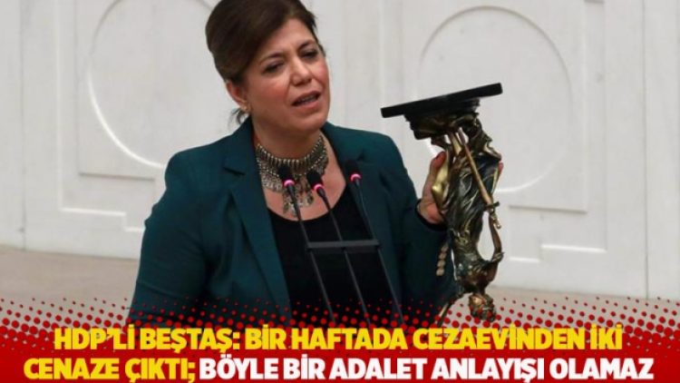 HDP’li Beştaş: Bir haftada cezaevinden iki cenaze çıktı; böyle bir adalet anlayışı olamaz