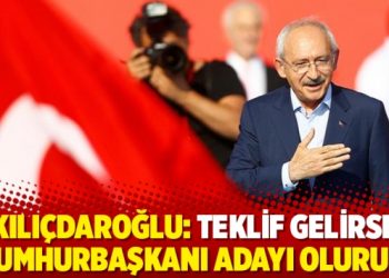 Kılıçdaroğlu: Teklif gelirse Cumhurbaşkanı adayı olurum