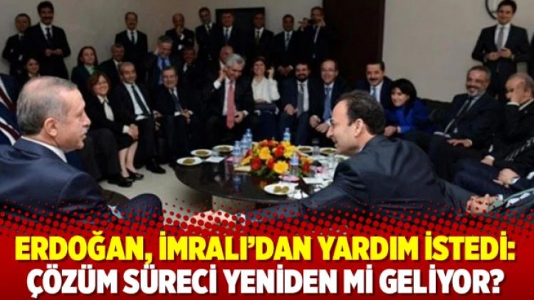 Erdoğan, İmralı’dan yardım istedi: Çözüm Süreci yeniden mi geliyor?