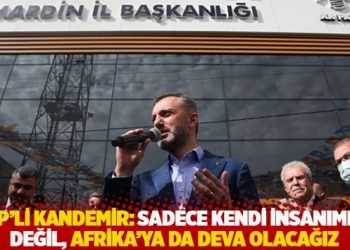 AKP’li Kandemir: Sadece kendi insanımıza değil, Afrika’ya da deva olacağız