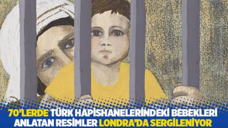 70’lerde Türk hapishanelerindeki bebekleri anlatan resimler Londra’da sergileniyor