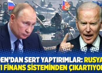 Biden’dan sert yaptırımlar: Rusya’yı Batı finans sisteminden çıkartıyoruz