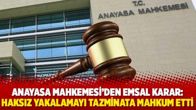 Anayasa Mahkemesi’den emsal karar: Haksız yakalamayı tazminata mahkum etti