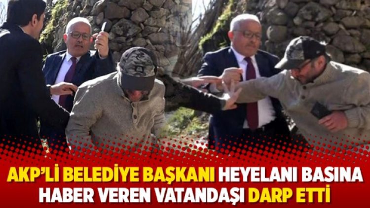 AKP’li belediye başkanı heyelanı basına haber veren vatandaşa saldırıp darp etti