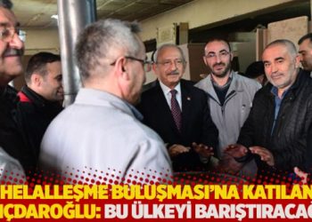 ‘Helalleşme Buluşması’na katılan Kılıçdaroğlu: Ahdim var, bu ülkeyi barıştıracağım