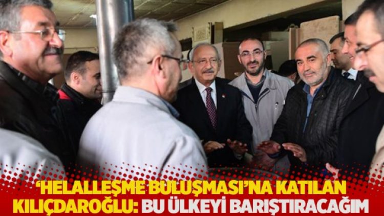 ‘Helalleşme Buluşması’na katılan Kılıçdaroğlu: Ahdim var, bu ülkeyi barıştıracağım
