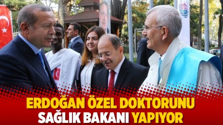 Erdoğan özel doktorunu Sağlık Bakanı yapıyor