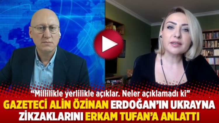 Gazeteci Alin Özinan Erdoğan’ın Ukrayna zikzaklarını Erkam Tufan’a anlattı