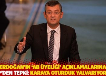 CHP’den Erdoğan’ın ‘AB üyeliği’ açıklamalarına tepki: Karaya oturduk yalvarıyoruz!