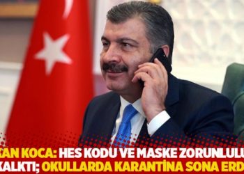 Bakan Koca: HES kodu ve maske zorunluluğu kalktı; okullarda karantina sona erdi