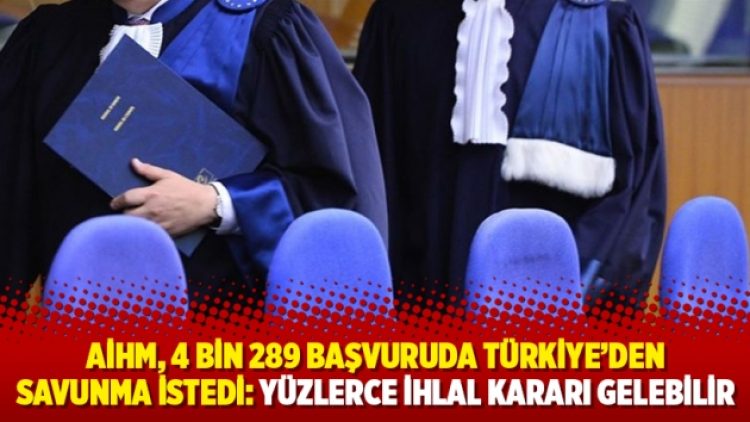 AİHM, 4 bin 289 başvuruda Türkiye’den savunma istedi: Yüzlerce ihlal kararı gelebilir