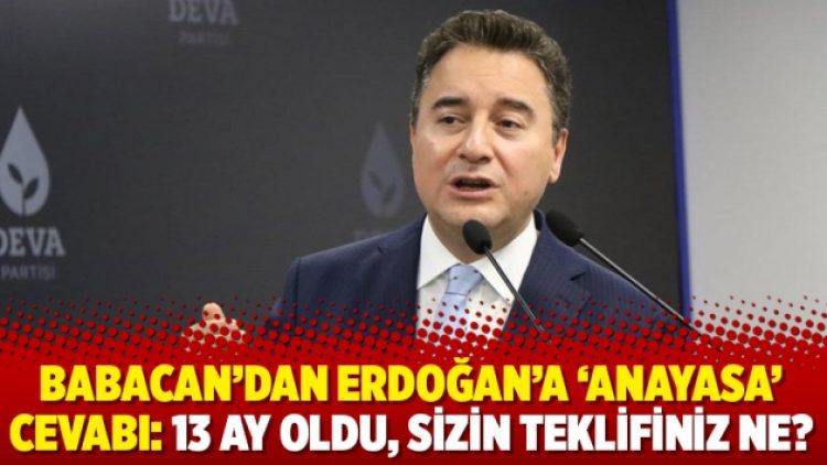 Babacan’dan Erdoğan’a ‘anayasa’ cevabı: 13 ay oldu, sizin teklifiniz ne?