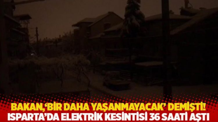 Bakan, ‘Bir daha yaşanmayacak’ demişti! Isparta’da elektrik kesintisi 36 saati aştı