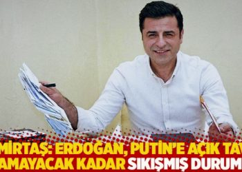 Demirtaş: Erdoğan, Putin’e açık tavır alamayacak kadar sıkışmış durumda
