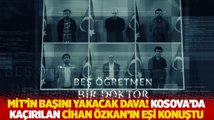 MİT’in başını yakacak dava! Kosova’da kaçırılan Cihan Özkan’ın eşi konuştu