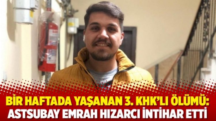 Bir haftada yaşanan 3. KHK’lı ölümü: Astsubay Emrah Hızarcı intihar etti
