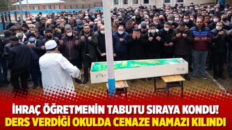 İhraç öğretmenin tabutu sıraya kondu! Ders verdiği okulda cenaze namazı kılındı