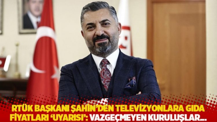 RTÜK Başkanı Şahin’den televizyonlara gıda fiyatları ‘uyarısı’: Vazgeçmeyen kuruluşlar…