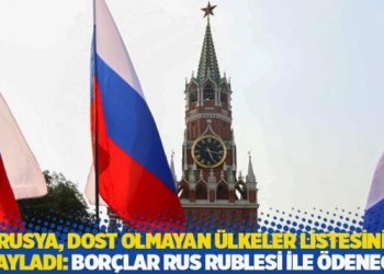 Rusya, dost olmayan ülkeler listesini onayladı: Borçlar Rus Rublesi ile ödenecek