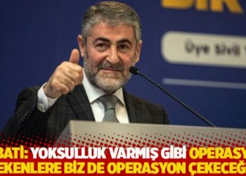 Nebati: Yoksulluk varmış gibi operasyon çekenlere biz de operasyon çekeceğiz