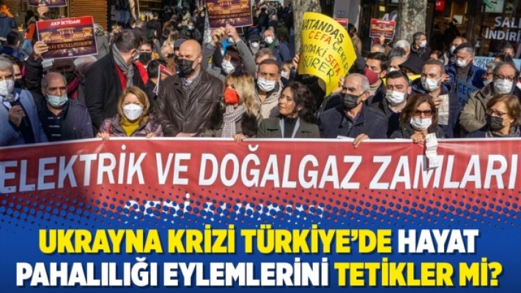 Ukrayna krizi Türkiye’de hayat pahalılığı eylemlerini tetikler mi?