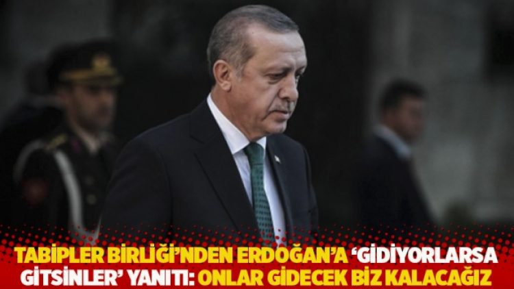 Tabipler Birliği’nden Erdoğan’a ‘Gidiyorlarsa gitsinler’ yanıtı: 2023’te onlar gidecek biz kalacağız