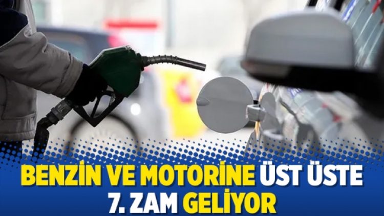 Benzin ve motorine üst üste 7. zam geliyor