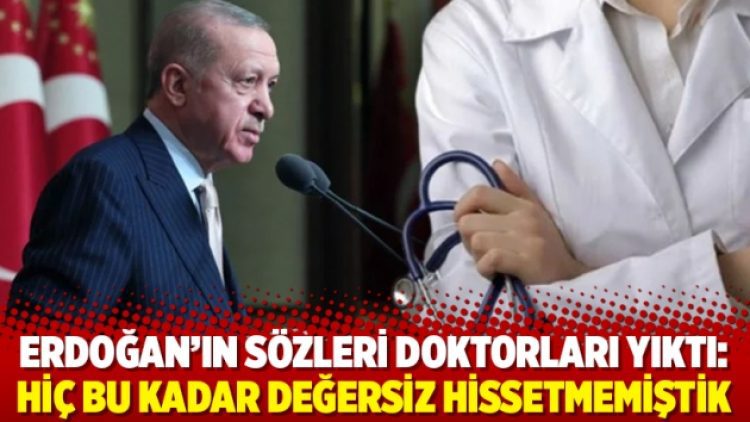 Erdoğan’ın sözleri doktorları yıktı: Hiç bu kadar değersiz hissetmemiştik