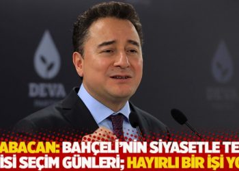 Babacan: Bahçeli’nin siyasetle tek ilgisi seçim günleri; hayırlı bir işi yok!