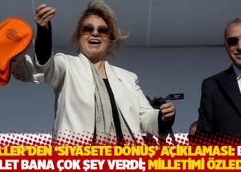 Çiller’den ‘siyasete dönüş’ açıklaması: Bu millet bana çok şey verdi; milletimi özledim!