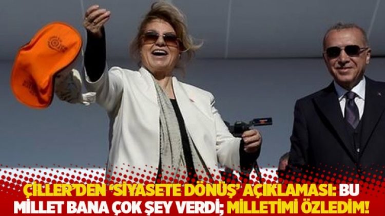 Çiller’den ‘siyasete dönüş’ açıklaması: Bu millet bana çok şey verdi; milletimi özledim!