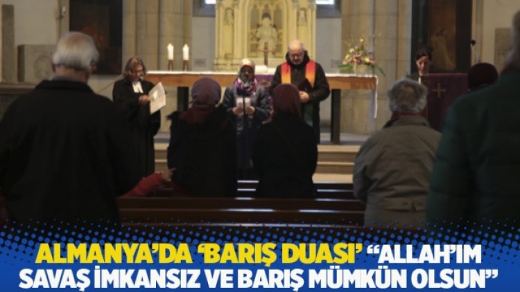Almanya’da ‘Barış Duası’… ‘Allah’ım savaş imkansız ve barış mümkün olsun’