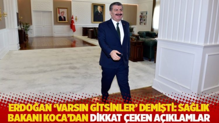Erdoğan ‘Varsın gitsinler’ demişti: Sağlık Bakanı Koca’dan dikkat çeken açıklamalar