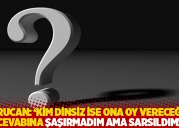 Kurucan: ‘Kim dinsiz ise ona oy vereceğim’ cevabına şaşırmadım ama sarsıldım!